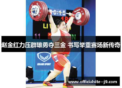 赵金红力压群雄勇夺三金 书写举重赛场新传奇