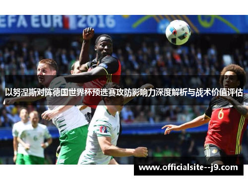 以努涅斯对阵德国世界杯预选赛攻防影响力深度解析与战术价值评估
