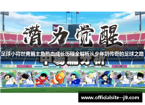 足球小将世青篇主角热血成长历程全解析从少年到传奇的足球之路