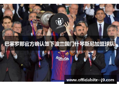 巴塞罗那官方确认签下波兰国门什琴斯尼加盟球队